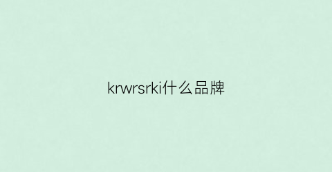 krwrsrki什么品牌(kr是什么牌)