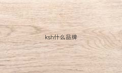 ksh什么品牌(ks是什么牌子)