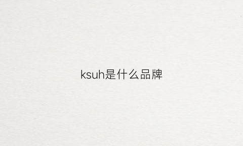 ksuh是什么品牌(khuc是什么品牌)