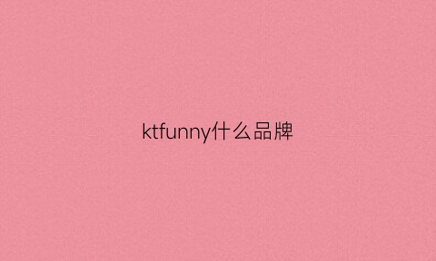 ktfunny什么品牌(kcun是什么牌子)