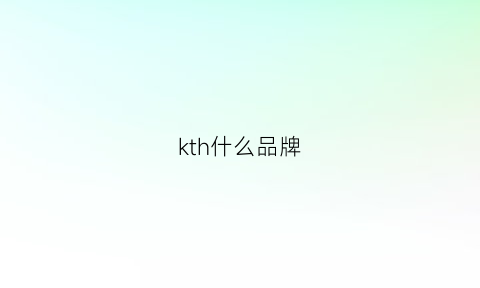 kth什么品牌(khaki是什么品牌)