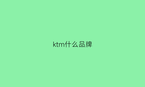 ktm什么品牌(ktm什么品牌摩托车)