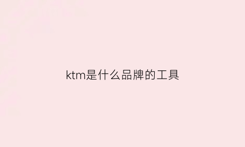 ktm是什么品牌的工具