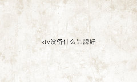 ktv设备什么品牌好(ktv设备都有哪些)