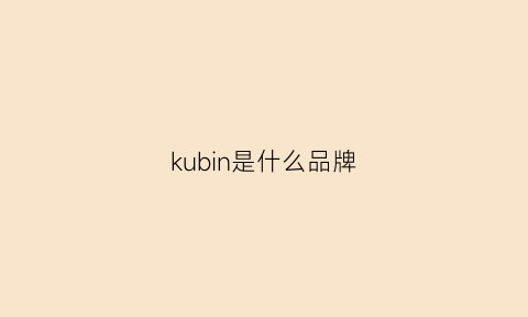 kubin是什么品牌(kinbor是什么牌子)