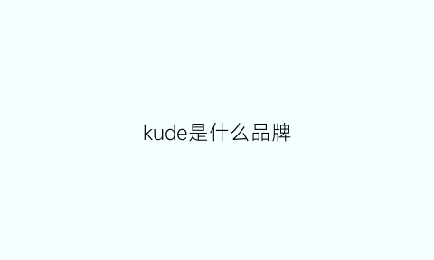 kude是什么品牌(酷德是什么品牌)