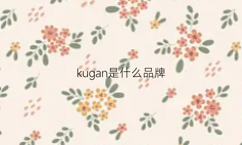 kugan是什么品牌(kuuga是什么牌子)