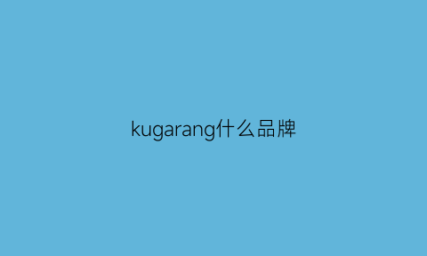 kugarang什么品牌(kuuga是什么牌子)