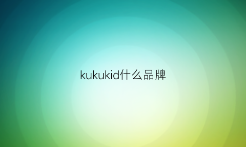 kukukid什么品牌(kuk是什么牌子)