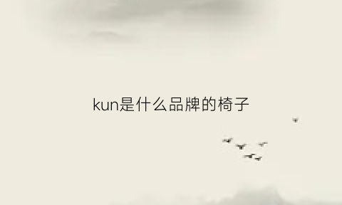 kun是什么品牌的椅子(kcun是什么牌子)