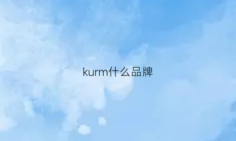 kurm什么品牌(kuriha是什么品牌)