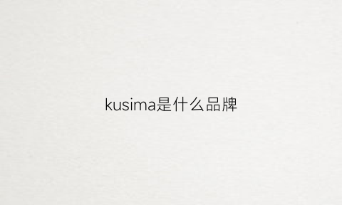 kusima是什么品牌(kus品牌怎么样)