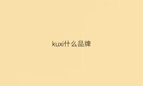 kuxi什么品牌(kuyio是什么牌子)