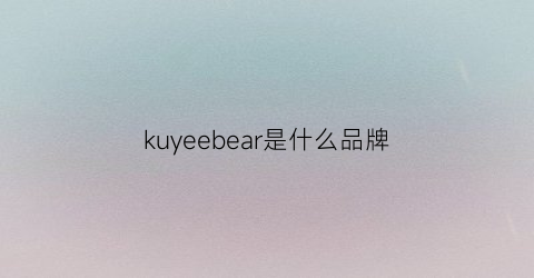 kuyeebear是什么品牌(kuyeebear是什么牌子)