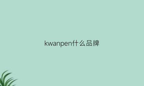 kwanpen什么品牌(knup是什么品牌)