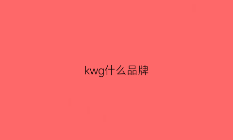 kwg什么品牌(kwc是什么牌子)