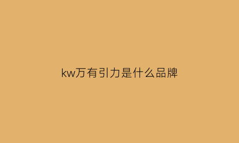 kw万有引力是什么品牌(万有引力k值是多少)