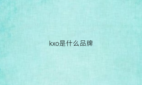 kxo是什么品牌(kxv是什么品牌)