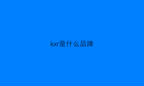 kxr是什么品牌(kxj是什么牌子)