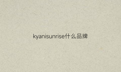 kyanisunrise什么品牌(kyungshin是什么牌子)