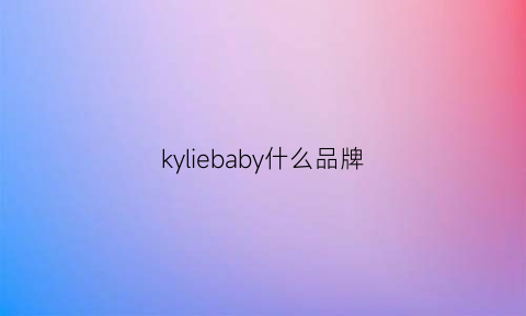 kyliebaby什么品牌(kyrrie是什么品牌)