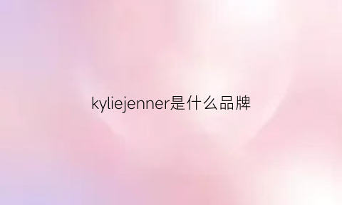 kyliejenner是什么品牌(kyliejenner的品牌)