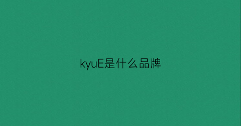 kyuE是什么品牌(kiaeuse是什么牌子)