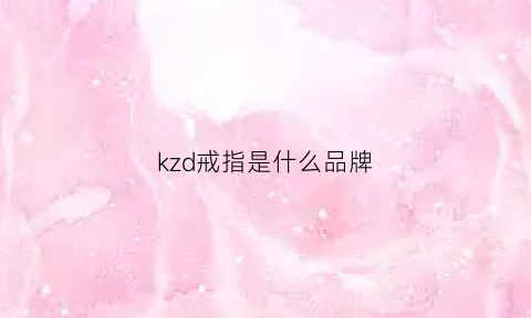 kzd戒指是什么品牌(kd戒指是什么牌子)