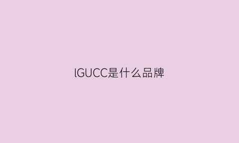 lGUCC是什么品牌(lg是什么牌子)