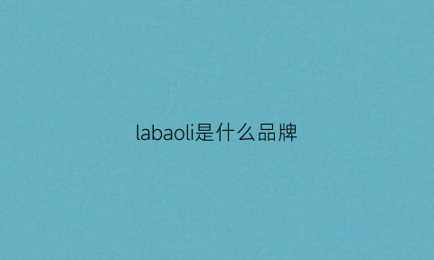 labaoli是什么品牌(labaoli是什么品牌手表)