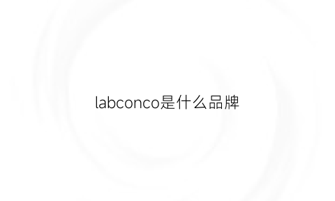 labconco是什么品牌(lab是什么档次)