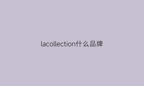 lacollection什么品牌(lacollection什么品牌酒)