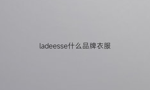 ladeesse什么品牌衣服(ladew是什么牌子)