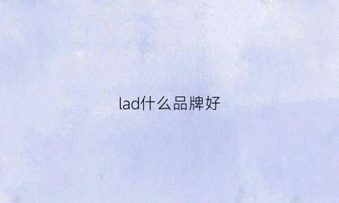 lad什么品牌好(lag是什么牌子)