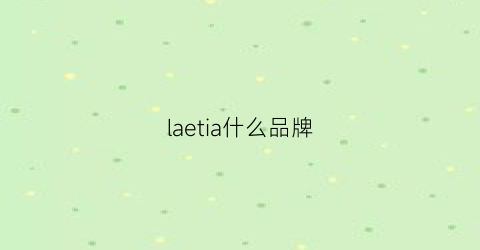laetia什么品牌(lattanzi什么牌子)