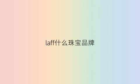 laff什么珠宝品牌(lf是什么珠宝品牌)