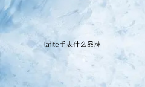 lafite手表什么品牌(lafite手表官方网站)