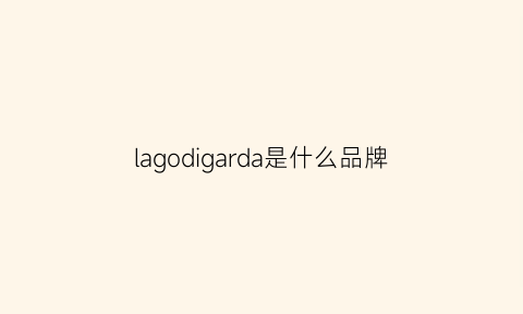 lagodigarda是什么品牌(laggards品牌)