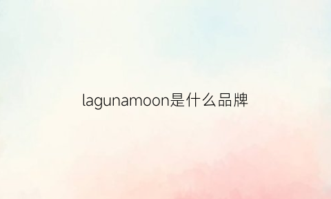 lagunamoon是什么品牌(lamg是什么牌子)