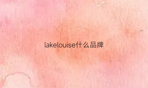 lakelouise什么品牌(lakeland是什么品牌)