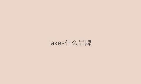 lakes什么品牌(lakeshoes)