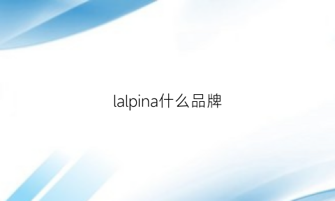 lalpina什么品牌(lalpina是什么牌子)