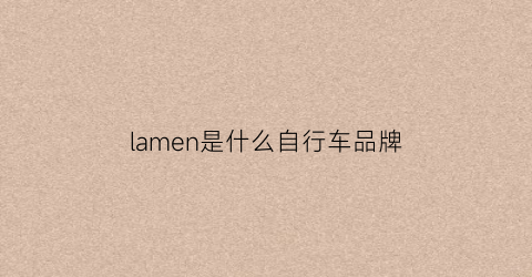 lamen是什么自行车品牌(lauxjack是什么牌子自行车价格)