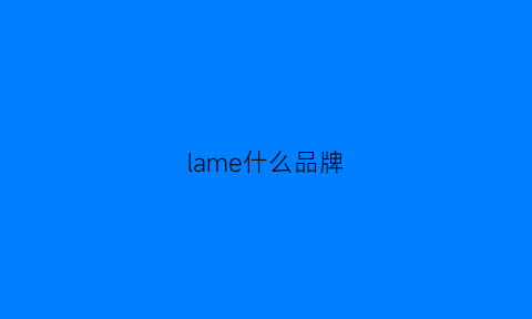 lame什么品牌(lamer是哪个国家品牌)