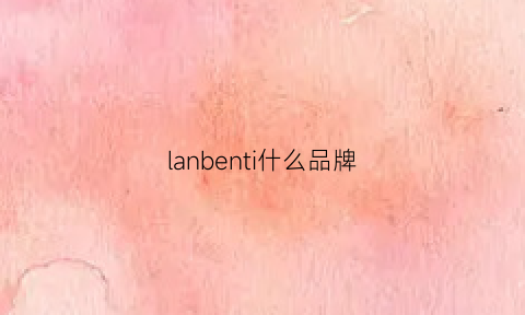 lanbenti什么品牌(lan是什么牌子)