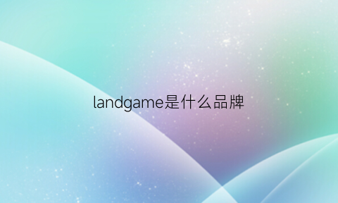 landgame是什么品牌(landi是什么牌子)