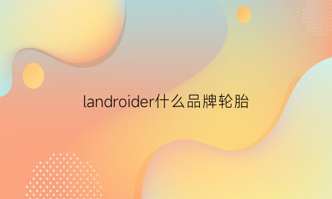 landroider什么品牌轮胎(landrider轮胎中文名)