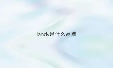 landy是什么品牌(landy是什么品牌轮胎)