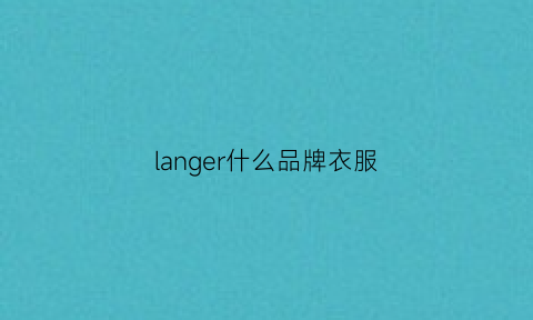 langer什么品牌衣服(langerie内衣是什么牌子)