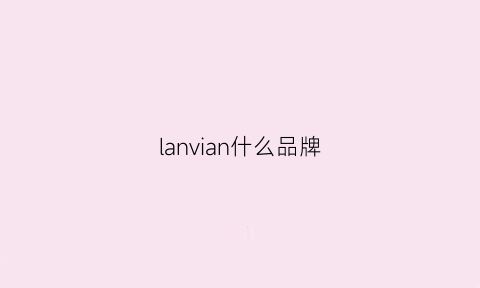 lanvian什么品牌(lanvibum是什么牌子)